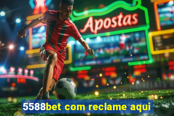 5588bet com reclame aqui
